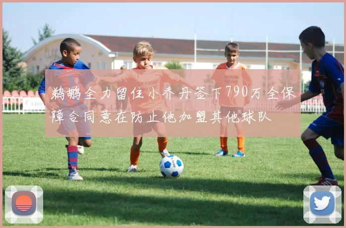 鹈鹕全力留住小乔丹签下790万全保障合同意在防止他加盟其他球队