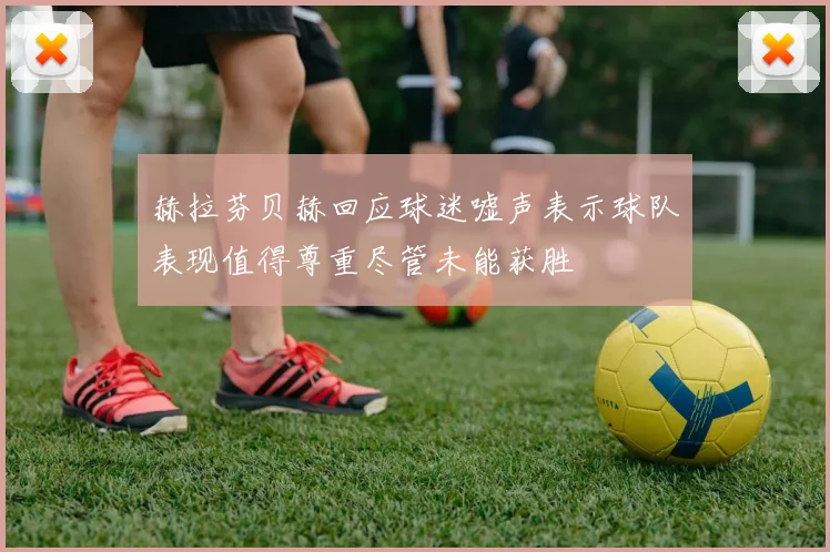 赫拉芬贝赫回应球迷嘘声表示球队表现值得尊重尽管未能获胜